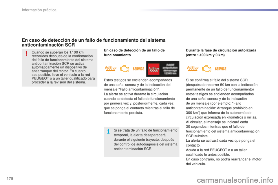 PEUGEOT 2008 2016  Manual del propietario (in Spanish) 178
2008_es_Chap09_info-pratiques_ed01-2016
En caso de detección de un fallo de 
funcionamiento
En caso de detección de un fallo de funcionamiento del sistema 
anticontaminación SCR
Durante la fase