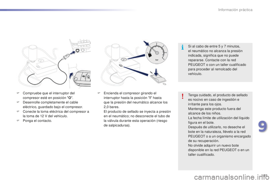 PEUGEOT 2008 2016  Manual del propietario (in Spanish) 185
2008_es_Chap09_info-pratiques_ed01-2016
Tenga cuidado, el producto de sellado 
es nocivo en caso de ingestión e 
irritante para los ojos.
Mantenga este producto fuera del 
alcance de los niños.
