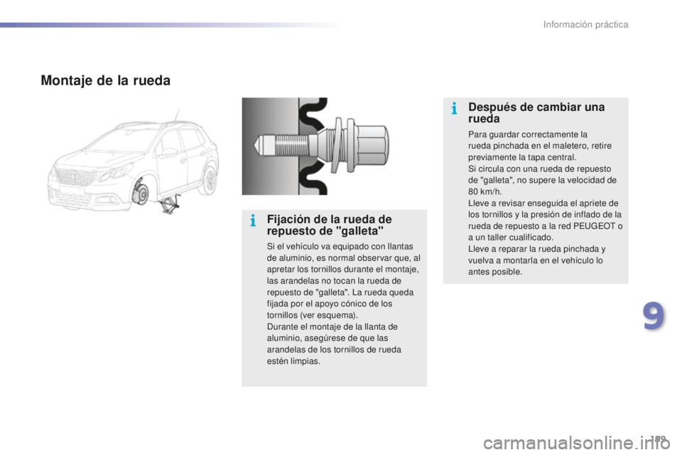 PEUGEOT 2008 2016 Manual del propietario (in Spanish) 199
2008_es_Chap09_info-pratiques_ed01-2016
Montaje de la rueda
Fijación de la rueda de
repuesto de "galleta"
Si el vehículo va equipado con llantas
de aluminio, es normal observar que, al PEUGEOT 2008 2016 Manual del propietario (in Spanish) 199
2008_es_Chap09_info-pratiques_ed01-2016
Montaje de la rueda
Fijación de la rueda de
repuesto de "galleta"
Si el vehículo va equipado con llantas
de aluminio, es normal observar que, al