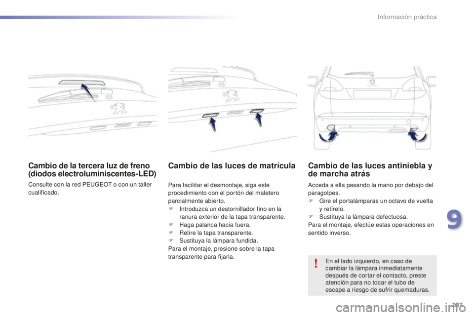 PEUGEOT 2008 2016 Manual del propietario (in Spanish) 207
2008_es_Chap09_info-pratiques_ed01-2016
Cambio de la tercera luz de freno
(diodos electroluminiscentes-LED)
Consulte con la red PEUGEOT o con un taller
cualificado.
Cambio de las luces de matrí PEUGEOT 2008 2016 Manual del propietario (in Spanish) 207
2008_es_Chap09_info-pratiques_ed01-2016
Cambio de la tercera luz de freno
(diodos electroluminiscentes-LED)
Consulte con la red PEUGEOT o con un taller
cualificado.
Cambio de las luces de matrí