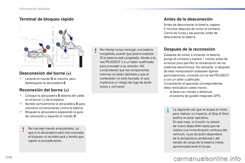 PEUGEOT 2008 2016  Manual del propietario (in Spanish) 218
2008_es_Chap09_info-pratiques_ed01-2016
No intente nunca recargar una batería 
congelada, puesto que podría explotar.
Si la batería está congelada, llévela a la 
red PEUGEOT o a un taller cua