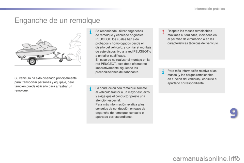 PEUGEOT 2008 2016  Manual del propietario (in Spanish) 223
2008_es_Chap09_info-pratiques_ed01-2016
Enganche de un remolque
Se recomienda utilizar enganches 
de remolque y cableado originales 
PEUGEOT, los cuales han sido 
probados y homologados desde el 
