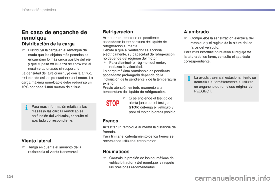 PEUGEOT 2008 2016  Manual del propietario (in Spanish) 224
2008_es_Chap09_info-pratiques_ed01-2016
En caso de enganche de 
remolque
Distribución de la carga
F Distribuya la carga en el remolque de modo que los objetos más pesados se 
encuentren lo más 