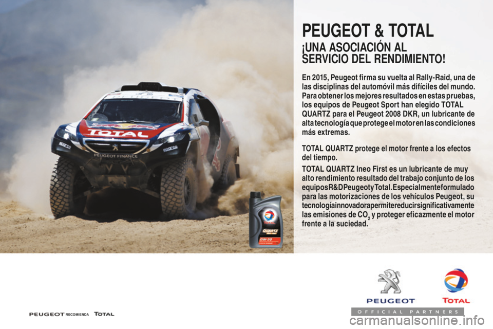 PEUGEOT 2008 2016  Manual del propietario (in Spanish) 2008_es_Chap10_verifications_ed01-2016
PEUGEOT & TOTAL
¡UNA ASOCIACIÓN AL 
SERVICIO DEL RENDIMIENTO!
En 2015, Peugeot firma su vuelta al Rally-Raid, una de 
las disciplinas del automóvil más difí