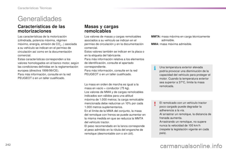 PEUGEOT 2008 2016  Manual del propietario (in Spanish) 242
2008_es_Chap11_caracteristiques-techniques_ed01-2016
Generalidades
El remolcado con un vehículo tractor 
poco cargado puede degradar la 
adherencia a la vía.
Al arrastrar un remolque, la distanc