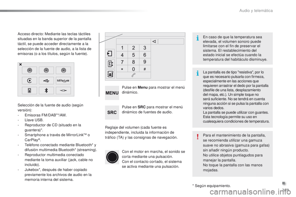 PEUGEOT 2008 2016  Manual del propietario (in Spanish) 259
2008_es_Chap12b_SMEGplus_ed01-2016
Reglaje del volumen (cada fuente es 
independiente, incluida la información de 
tráfico (TA) y las consignas de navegación.Pulse en Menu
 para mostrar el men