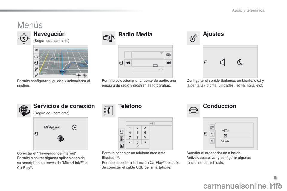 PEUGEOT 2008 2016  Manual del propietario (in Spanish) 261
2008_es_Chap12b_SMEGplus_ed01-2016
Menús
Ajustes
Radio Media
Navegación
Conducción
Servicios de conexión Teléfono
Configurar el sonido (balance, ambiente, etc.) y 
la pantalla (idioma, unidad