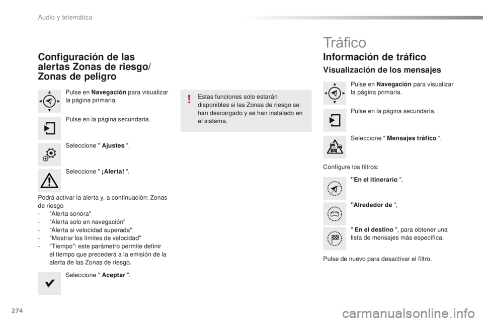 PEUGEOT 2008 2016 Manual del propietario (in Spanish) 274
2008_es_Chap12b_SMEGplus_ed01-2016
Configuración de las
alertas Zonas de riesgo/
Zonas de peligro
Pulse en Navegación para visualizar
la página primaria.
Pulse en la página secundaria.
Selec PEUGEOT 2008 2016 Manual del propietario (in Spanish) 274
2008_es_Chap12b_SMEGplus_ed01-2016
Configuración de las
alertas Zonas de riesgo/
Zonas de peligro
Pulse en Navegación para visualizar
la página primaria.
Pulse en la página secundaria.
Selec
