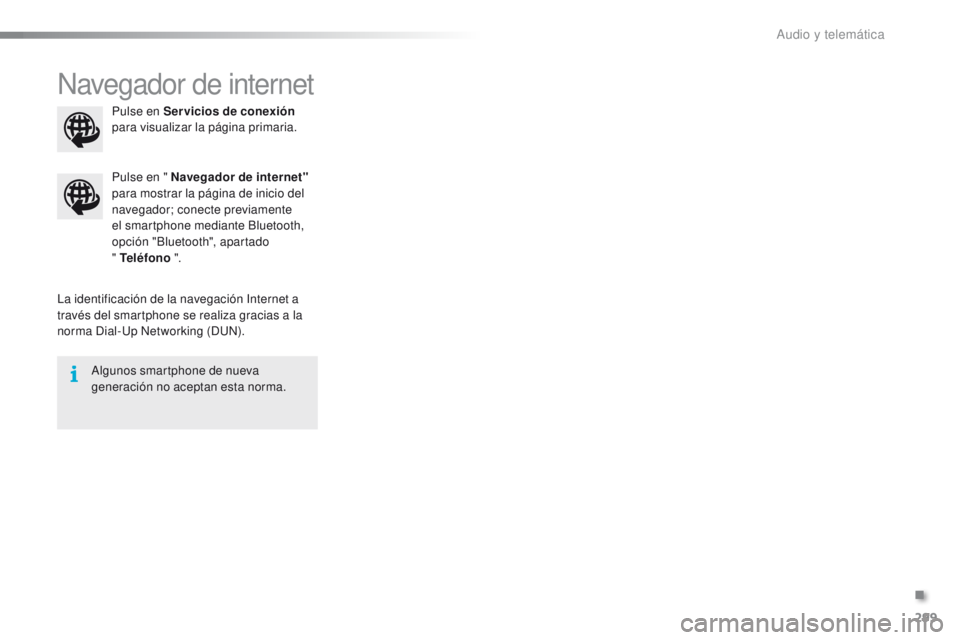 PEUGEOT 2008 2016  Manual del propietario (in Spanish) 299
2008_es_Chap12b_SMEGplus_ed01-2016
Navegador de internet
La identificación de la navegación Internet a 
través del smartphone se realiza gracias a la 
norma Dial-Up Networking (DUN).Pulse en &#
