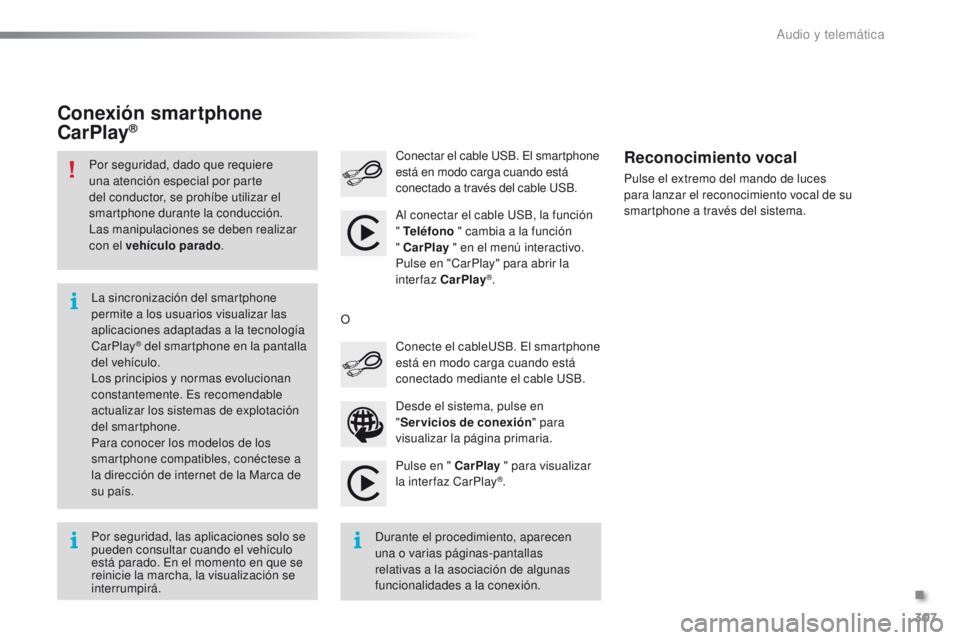 PEUGEOT 2008 2016 Manual del propietario (in Spanish) 307
2008_es_Chap12b_SMEGplus_ed01-2016
Pulse en " CarPlay " para visualizar
la interfaz CarPlay®.
Conectar el cable USB. El smartphone
está en modo carga cuando está
conectado a través PEUGEOT 2008 2016 Manual del propietario (in Spanish) 307
2008_es_Chap12b_SMEGplus_ed01-2016
Pulse en " CarPlay " para visualizar
la interfaz CarPlay®.
Conectar el cable USB. El smartphone
está en modo carga cuando está
conectado a través
