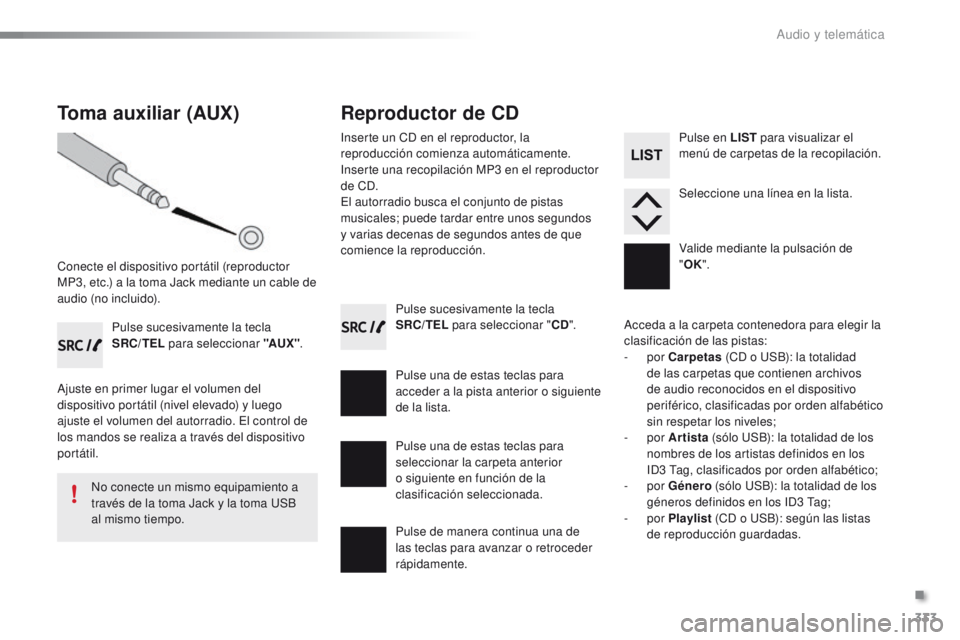PEUGEOT 2008 2016 Manual del propietario (in Spanish) 333
2008_es_Chap12c_RDE2_ed01-2016
Pulse sucesivamente la tecla
SRC/TEL para seleccionar " CD".
Pulse una de estas teclas para
acceder a la pista anterior o siguiente
de la lista.
Pulse de PEUGEOT 2008 2016 Manual del propietario (in Spanish) 333
2008_es_Chap12c_RDE2_ed01-2016
Pulse sucesivamente la tecla
SRC/TEL para seleccionar " CD".
Pulse una de estas teclas para
acceder a la pista anterior o siguiente
de la lista.
Pulse de