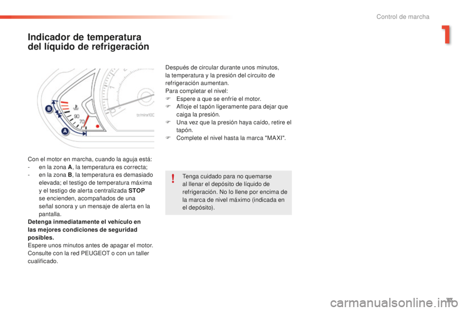 PEUGEOT 2008 2016 Manual del propietario (in Spanish) 33
2008_es_Chap01_controle-de-marche_ed01-2016
Indicador de temperatura
del líquido de refrigeración
Con el motor en marcha, cuando la aguja está:
- e n la zona A , la temperatura es correcta;
-
PEUGEOT 2008 2016 Manual del propietario (in Spanish) 33
2008_es_Chap01_controle-de-marche_ed01-2016
Indicador de temperatura
del líquido de refrigeración
Con el motor en marcha, cuando la aguja está:
- e n la zona A , la temperatura es correcta;
-
