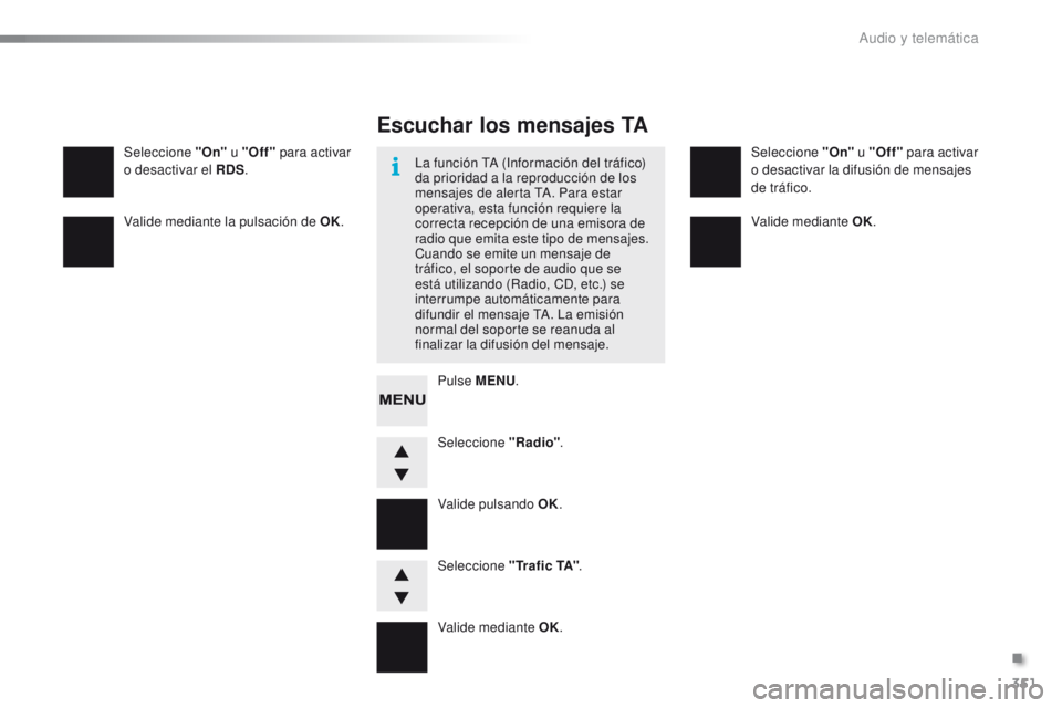 PEUGEOT 2008 2016 Manual del propietario (in Spanish) 351
2008_es_Chap12d_RDE1_ed01-2016
Seleccione "Radio".
Seleccione "On"
u "Off" para activar
o desactivar el RDS . Seleccione "On"
u "Off" para activar
o des PEUGEOT 2008 2016 Manual del propietario (in Spanish) 351
2008_es_Chap12d_RDE1_ed01-2016
Seleccione "Radio".
Seleccione "On"
u "Off" para activar
o desactivar el RDS . Seleccione "On"
u "Off" para activar
o des