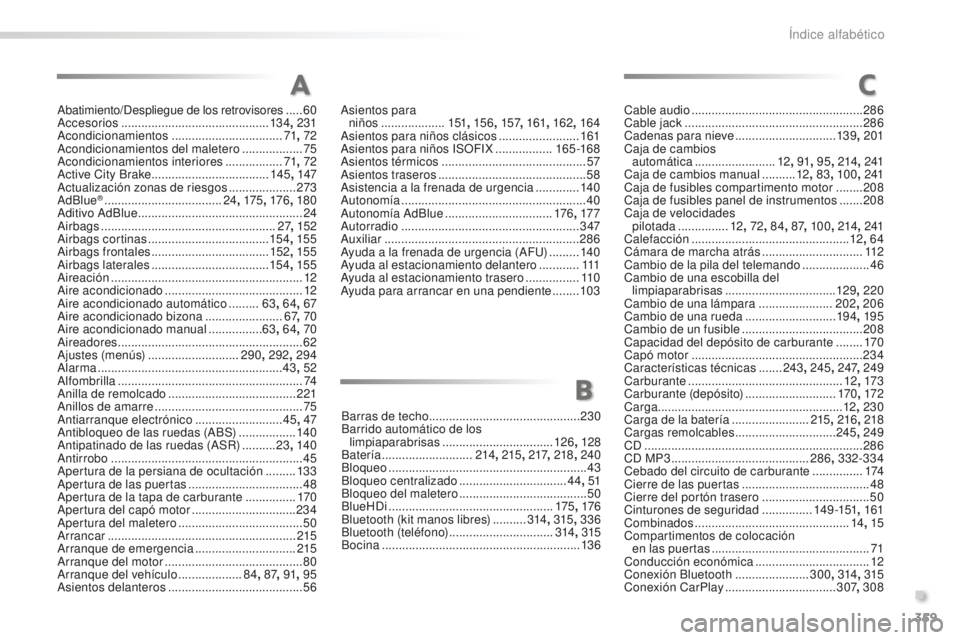 PEUGEOT 2008 2016  Manual del propietario (in Spanish) 359
2008_es_Chap13_index-alpha_ed01-2016
Abatimiento/Despliegue de los retrovisores .....60
Accesorios  ............................................ 13 4, 231
Acondicionamientos
 

...................