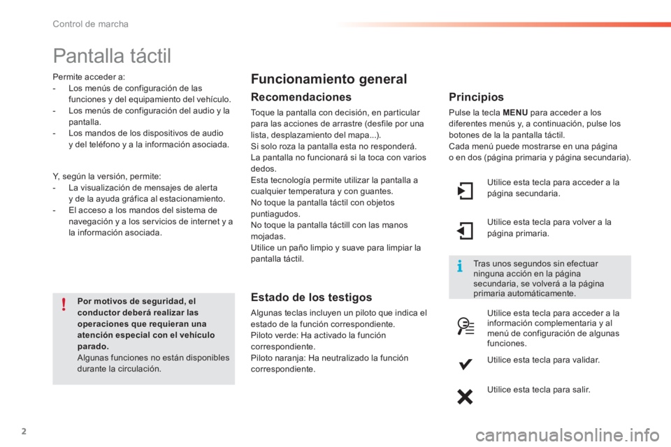 PEUGEOT 2008 2016 Manual del propietario (in Spanish) 2
Control de marcha
Pantalla táctil
Por motivos de seguridad, el
conductor deberá realizar las
operaciones que requieran una
atención especial con el vehÃculo
parado.
Al PEUGEOT 2008 2016 Manual del propietario (in Spanish) 2
Control de marcha
Pantalla táctil
Por motivos de seguridad, el
conductor deberá realizar las
operaciones que requieran una
atención especial con el vehÃculo
parado.
Al