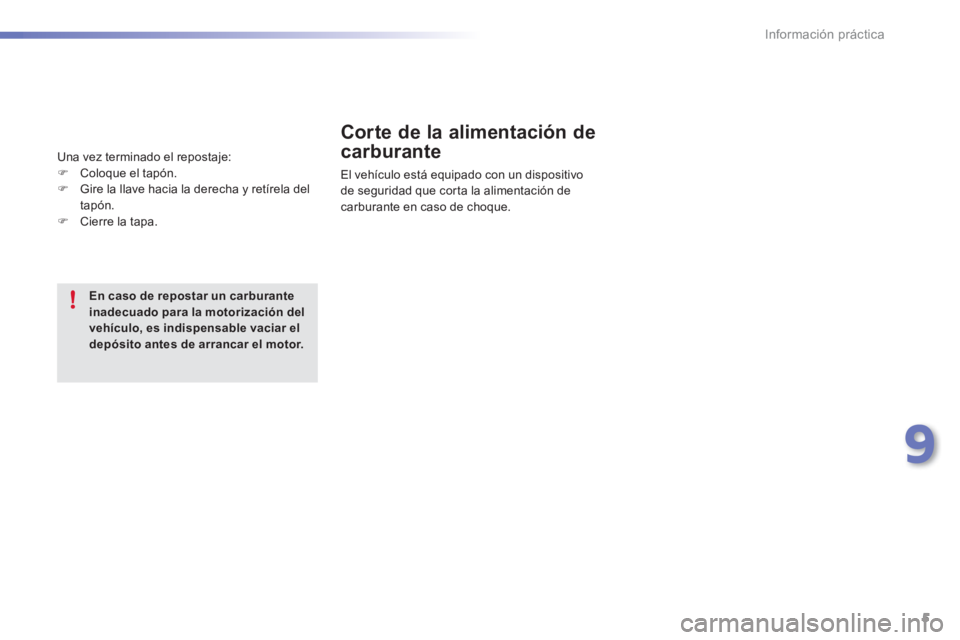 PEUGEOT 2008 2016 Manual del propietario (in Spanish) 5
9
Información práctica
Corte de la alimentación de
carburante
El vehÃculo está equipado con un dispositivo
de seguridad que corta la alimentación de
carburante en caso de choque. PEUGEOT 2008 2016 Manual del propietario (in Spanish) 5
9
Información práctica
Corte de la alimentación de
carburante
El vehÃculo está equipado con un dispositivo
de seguridad que corta la alimentación de
carburante en caso de choque.