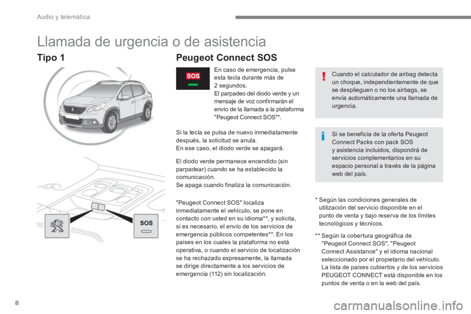 PEUGEOT 2008 2016  Manual del propietario (in Spanish)   Audio y telemática 
8
   
 
 
 
 
 
Llamada de urgencia o de asistencia 
 
 
 
 
 
 
 
 
Peugeot Connect SOS  
 
 
 
 
 
 
 
 
 
 
 
 
 
En caso de emergencia, pulse 
esta tecla durante más de 
2 