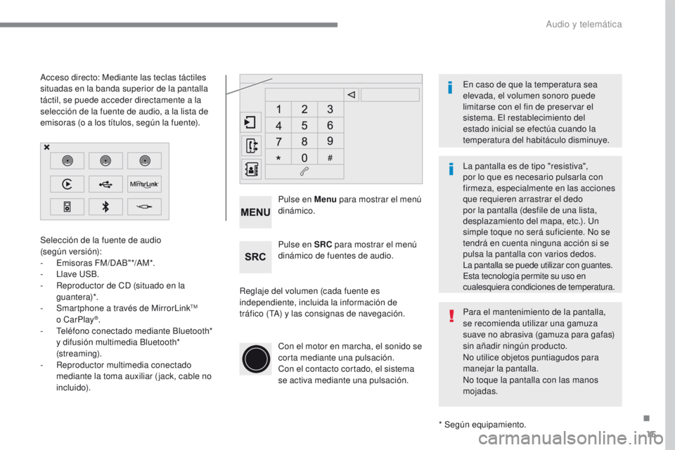 PEUGEOT 2008 2016  Manual del propietario (in Spanish) 15
2008-additif_es_Chap12b_SMEGplus_ed01-2016
Selección de la fuente de audio  
(según versión):
- 
E
 misoras FM/DAB"*/AM*.
-
 Lla

ve USB.
-
 
R
 eproductor de CD (situado en la 
guantera)*.
