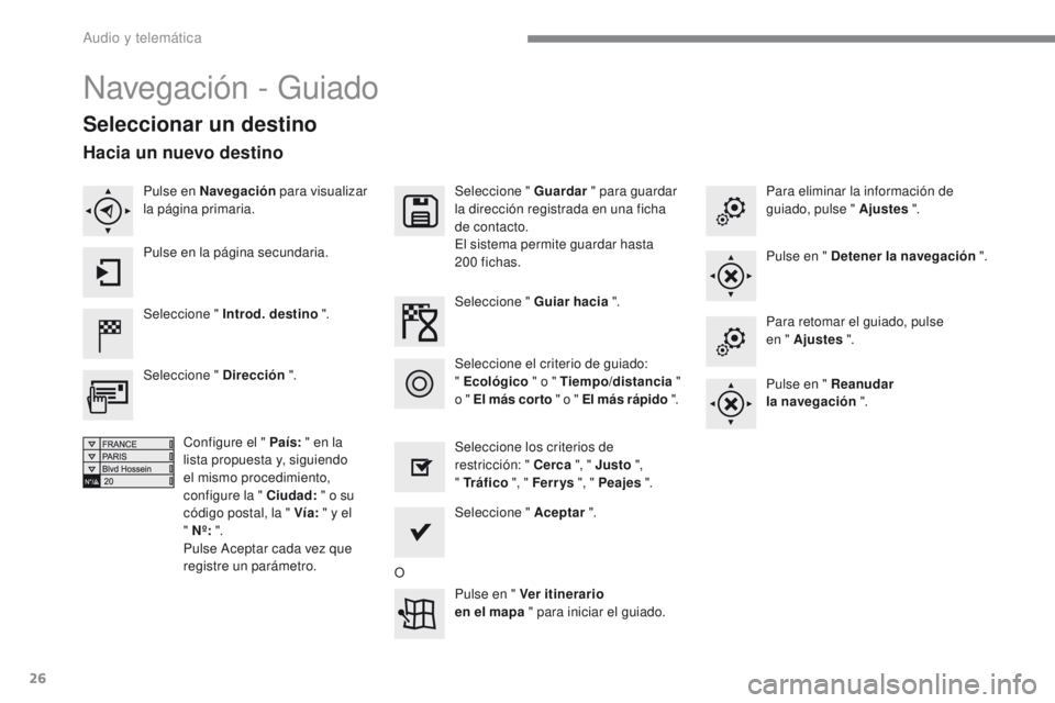 PEUGEOT 2008 2016  Manual del propietario (in Spanish) 26
2008-additif_es_Chap12b_SMEGplus_ed01-2016
Navegación - Guiado
Seleccionar un destino
Seleccione " Introd. destino ".Seleccione " Guardar
 " para guardar 
la dirección registrada 