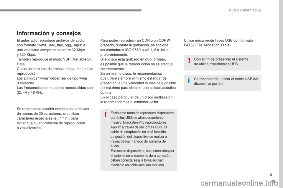 PEUGEOT 2008 2016  Manual del propietario (in Spanish) 43
2008-additif_es_Chap12b_SMEGplus_ed01-2016
El autorradio reproduce archivos de audio 
con	 formato 	 "wma, 	 .aac,.flac,.ogg, 	 .mp3" 	 a 	
u

na 	 velocidad 	 comprendida 	 entre 	 32 	 Kb