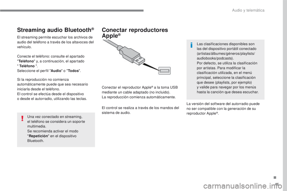 PEUGEOT 2008 2016  Manual del propietario (in Spanish) 45
2008-additif_es_Chap12b_SMEGplus_ed01-2016
Streaming audio Bluetooth®
El streaming permite escuchar los archivos de 
audio del teléfono a través de los altavoces del 
vehículo.
Conecte el telé