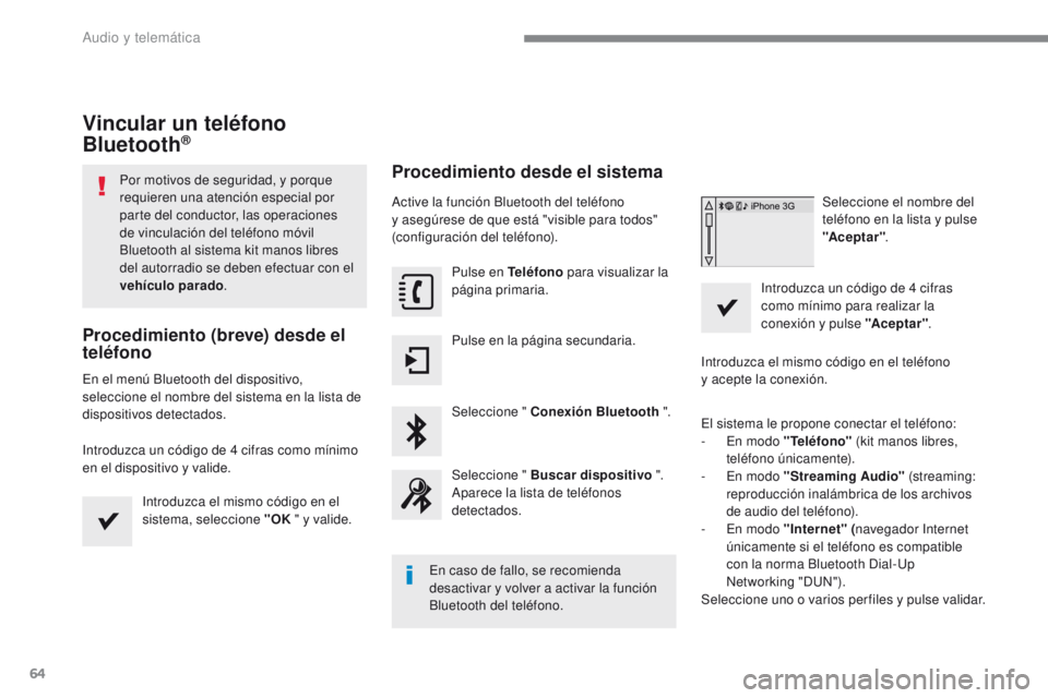 PEUGEOT 2008 2016  Manual del propietario (in Spanish) 64
2008-additif_es_Chap12b_SMEGplus_ed01-2016
Vincular un teléfono 
Bluetooth®
Por motivos de seguridad, y porque 
r equieren una atención especial por 
parte del conductor, las operaciones 
de vin