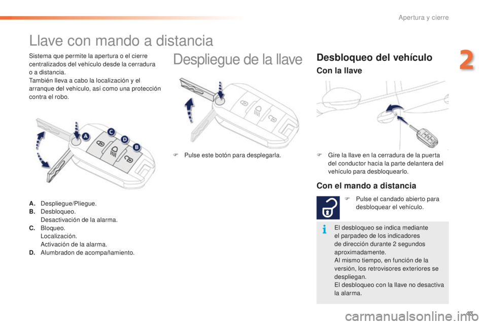 PEUGEOT 2008 2016 Manual del propietario (in Spanish) 43
2008_es_Chap02_ouvertures_ed01-2016
Sistema que permite la apertura o el cierre
centralizados del vehículo desde la cerradura
o a distancia.
También lleva a cabo la localización y el
arranque PEUGEOT 2008 2016 Manual del propietario (in Spanish) 43
2008_es_Chap02_ouvertures_ed01-2016
Sistema que permite la apertura o el cierre
centralizados del vehículo desde la cerradura
o a distancia.
También lleva a cabo la localización y el
arranque