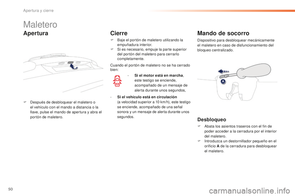 PEUGEOT 2008 2016  Manual del propietario (in Spanish) 50
2008_es_Chap02_ouvertures_ed01-2016
Maletero
F Después de desbloquear el maletero o el vehículo con el mando a distancia o la 
llave, pulse el mando de apertura y abra el 
portón de maletero.
Ma