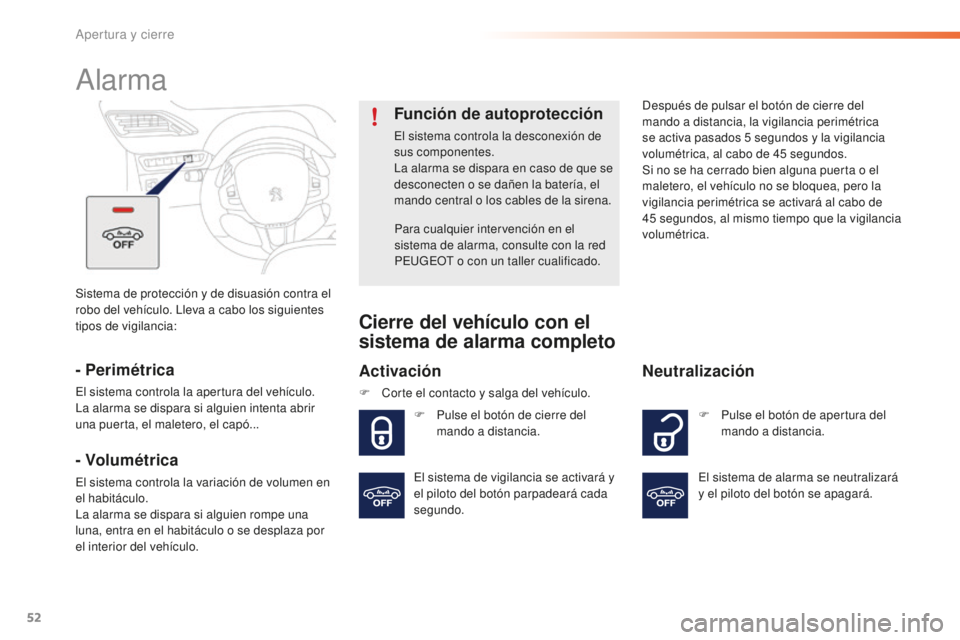 PEUGEOT 2008 2016  Manual del propietario (in Spanish) 52
2008_es_Chap02_ouvertures_ed01-2016
Sistema de protección y de disuasión contra el 
robo del vehículo. Lleva a cabo los siguientes 
tipos de vigilancia:
Alarma
- Perimétrica
El sistema controla