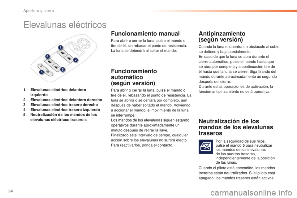 PEUGEOT 2008 2016  Manual del propietario (in Spanish) 54
2008_es_Chap02_ouvertures_ed01-2016
Elevalunas eléctricos
1. Elevalunas eléctrico delantero izquierdo
2.
 E

levalunas eléctrico delantero derecho
3.
 E

levalunas eléctrico trasero derecho
4.
