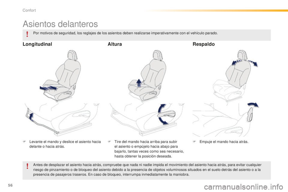 PEUGEOT 2008 2016  Manual del propietario (in Spanish) 56
2008_es_Chap03_confort_ed01-2016
Asientos delanteros
F Levante el mando y deslice el asiento hacia delante o hacia atrás. F
 T ire del mando hacia arriba para subir 
el asiento o empújelo hacia a