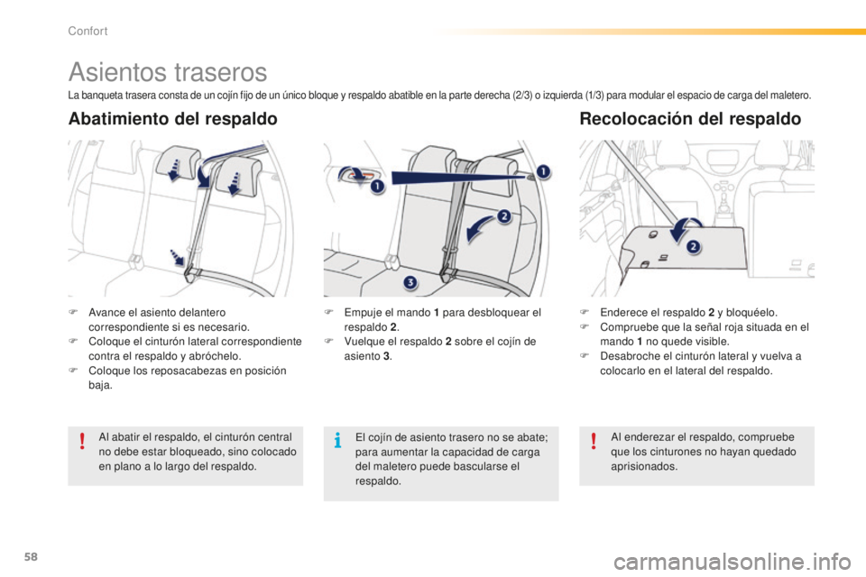 PEUGEOT 2008 2016  Manual del propietario (in Spanish) 58
2008_es_Chap03_confort_ed01-2016
Asientos traseros
F Avance el asiento delantero correspondiente si es necesario.
F
 
C
 oloque el cinturón lateral correspondiente 
contra el respaldo y abróchelo