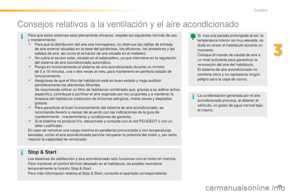 PEUGEOT 2008 2016  Manual del propietario (in Spanish) 63
2008_es_Chap03_confort_ed01-2016
Para que estos sistemas sean plenamente eficaces, respete las siguientes normas de uso 
y mantenimiento:
F 
P
 ara que la distribución del aire sea homogénea, no 