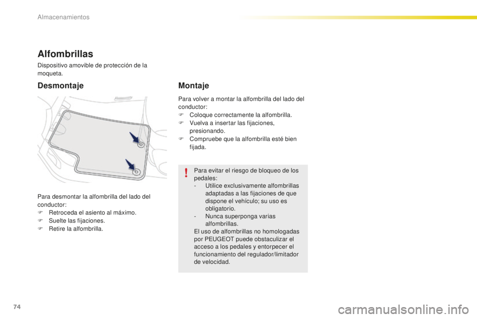 PEUGEOT 2008 2016  Manual del propietario (in Spanish) 74
2008_es_Chap04_amenagements_ed01-2016
Para desmontar la alfombrilla del lado del 
conductor:
F 
R
 etroceda el asiento al máximo.
F
 
Sue
 lte las fijaciones.
F
 
R
 etire la alfombrilla.
Desmonta