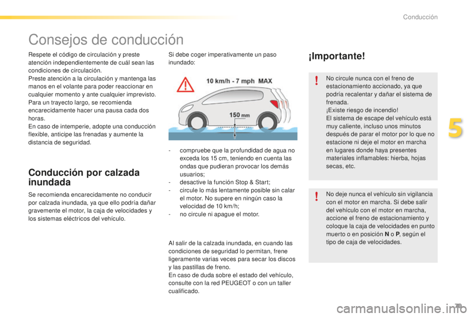 PEUGEOT 2008 2016  Manual del propietario (in Spanish) 79
2008_es_Chap05_conduite_ed01-2016
Consejos de conducción
Respete el código de circulación y preste 
atención independientemente de cuál sean las 
condiciones de circulación.
Preste atención 
