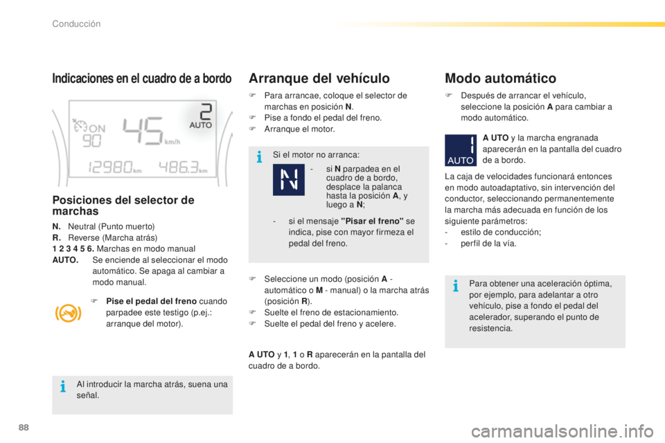 PEUGEOT 2008 2016  Manual del propietario (in Spanish) 88
2008_es_Chap05_conduite_ed01-2016
Al introducir la marcha atrás, suena una 
señal.Si el motor no arranca:
Para obtener una aceleración óptima, 
por ejemplo, para adelantar a otro 
vehículo, pi