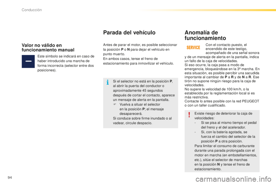 PEUGEOT 2008 2016  Manual del propietario (in Spanish) 94
2008_es_Chap05_conduite_ed01-2016
Existe riesgo de deteriorar la caja de 
velocidades:
- 
S
 i se pisa al mismo tiempo el pedal 
del freno y el del acelerador.
-
 
S
 i, con la batería agotada, se