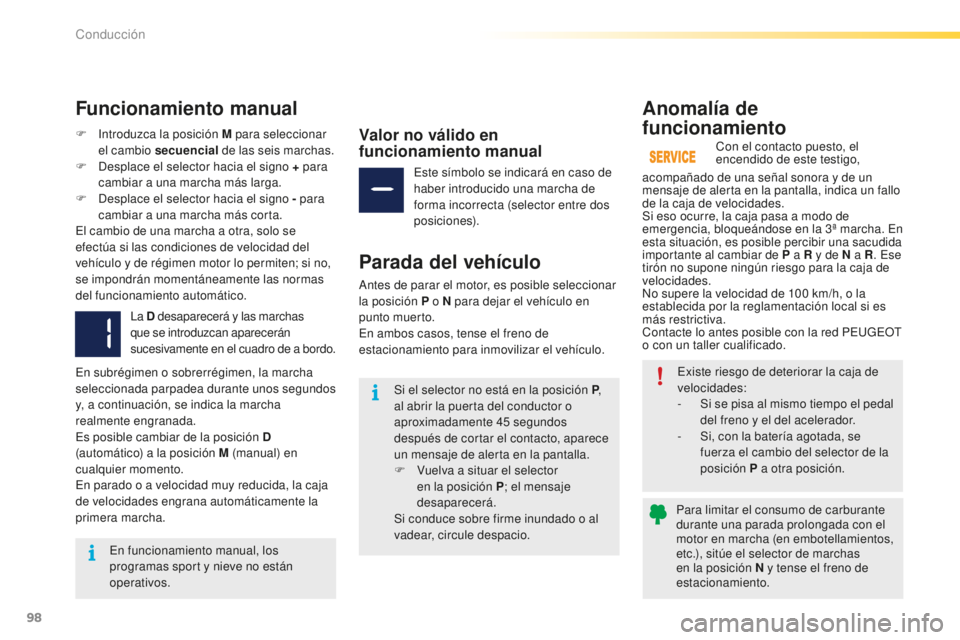 PEUGEOT 2008 2016  Manual del propietario (in Spanish) 98
2008_es_Chap05_conduite_ed01-2016
Si el selector no está en la posición P,  
al abrir la puerta del conductor o 
aproximadamente 45
 

segundos 
después de cortar el contacto, aparece 
un mensaj