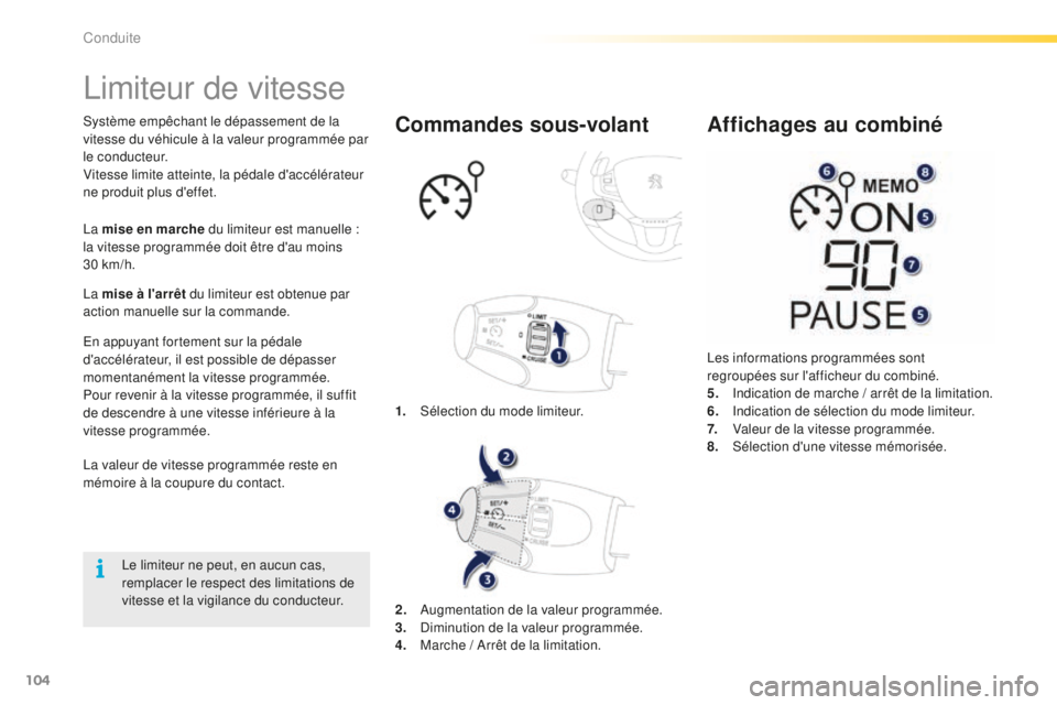 PEUGEOT 2008 2016 Manuel du propriétaire (in French) 104
Limiteur de vitesse
Système empêchant le dépassement de la
vitesse du véhicule à la valeur programmée par
l e c o n d u c t e u r.
Vitesse limite atteinte, la pédale d'accélérateur PEUGEOT 2008 2016 Manuel du propriétaire (in French) 104
Limiteur de vitesse
Système empêchant le dépassement de la
vitesse du véhicule à la valeur programmée par
l e c o n d u c t e u r.
Vitesse limite atteinte, la pédale d'accélérateur