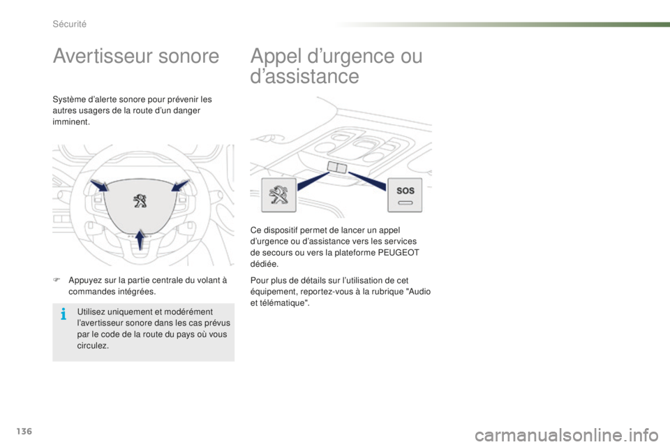 PEUGEOT 2008 2016 Manuel du propriétaire (in French) 136
Avertisseur sonore
F Appuyez sur la partie centrale du volant à commandes intégrées.
Système d’alerte sonore pour prévenir les
autres usagers de la route d’un danger
imminent.
Utilisez PEUGEOT 2008 2016 Manuel du propriétaire (in French) 136
Avertisseur sonore
F Appuyez sur la partie centrale du volant à commandes intégrées.
Système d’alerte sonore pour prévenir les
autres usagers de la route d’un danger
imminent.
Utilisez
