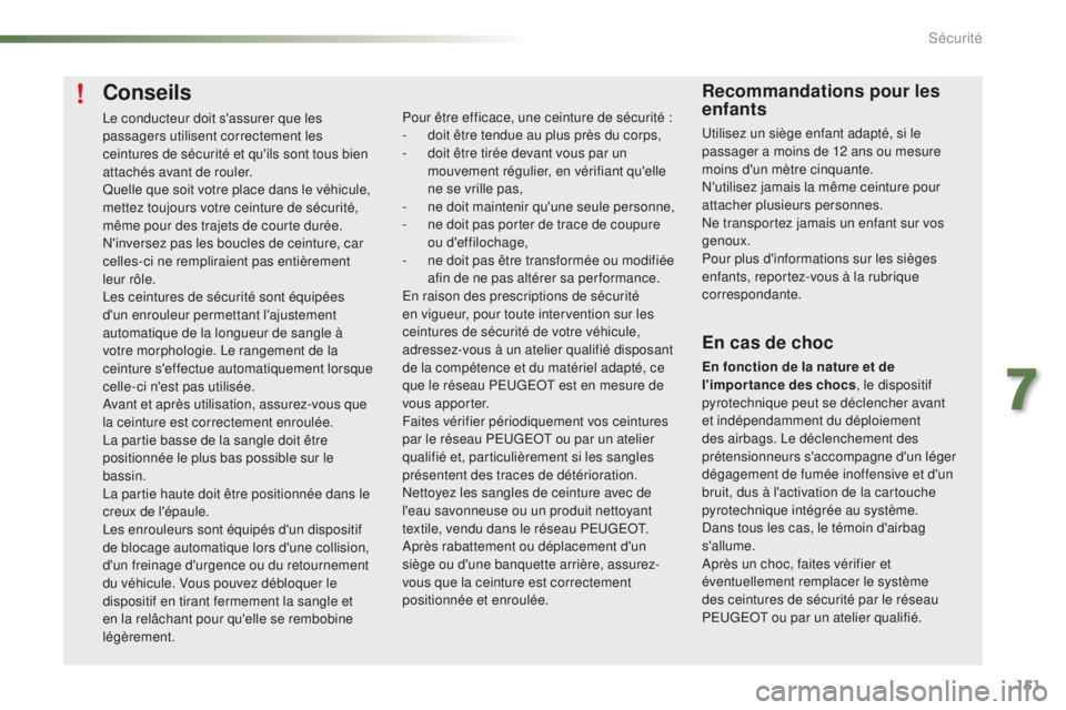 PEUGEOT 2008 2016  Manuel du propriétaire (in French) 151
Conseils
Le conducteur doit s'assurer que les 
passagers utilisent correctement les 
ceintures de sécurité et qu'ils sont tous bien 
attachés avant de rouler.
Quelle que soit votre plac