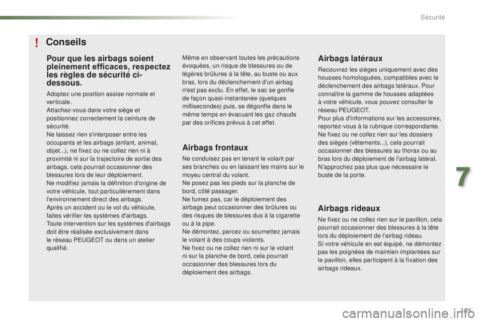 PEUGEOT 2008 2016  Manuel du propriétaire (in French) 155
Pour que les airbags soient 
pleinement efficaces, respectez 
les règles de sécurité ci-
dessous.
Adoptez une position assise normale et 
verticale.
Attachez-vous dans votre siège et 
position