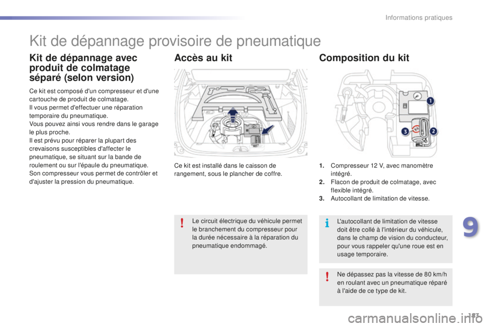 PEUGEOT 2008 2016 Manuel du propriétaire (in French) 183
Ce kit est installé dans le caisson de
rangement, sous le plancher de coffre.
Ce kit est composé d'un compresseur et d'une
cartouche de produit de colmatage.
Il vous permet d'effec PEUGEOT 2008 2016 Manuel du propriétaire (in French) 183
Ce kit est installé dans le caisson de
rangement, sous le plancher de coffre.
Ce kit est composé d'un compresseur et d'une
cartouche de produit de colmatage.
Il vous permet d'effec