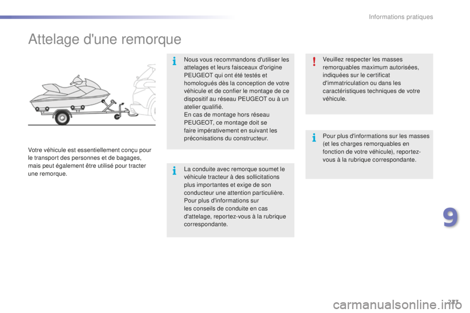 PEUGEOT 2008 2016  Manuel du propriétaire (in French) 223
Attelage d'une remorque
Nous vous recommandons d'utiliser les 
attelages et leurs faisceaux d'origine 
PEUGEOT qui ont été testés et 
homologués dès la conception de votre 
véhic