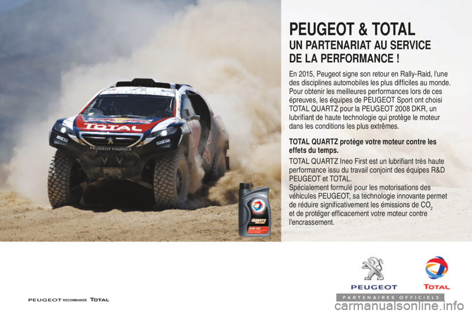 PEUGEOT 2008 2016  Manuel du propriétaire (in French) PEUGEOT & TOTAL
UN PARTENARIAT AU SERVICE 
DE LA PERFORMANCE !
En 2015, Peugeot signe son retour en Rally-Raid, l'une 
des disciplines automobiles les plus difficiles au monde. 
Pour obtenir les m