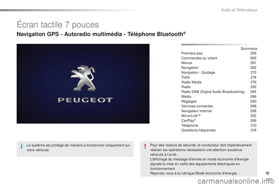 PEUGEOT 2008 2016 Manuel du propriétaire (in French) 257
Écran tactile 7 pouces
Navigation GPS - Autoradio multimédia - Téléphone Bluetooth®
Sommaire
Premiers pas
2 58
Commandes au volant
2
60
Menus
2
61
Navigation
2
62
Navigation - Guidage PEUGEOT 2008 2016 Manuel du propriétaire (in French) 257
Écran tactile 7 pouces
Navigation GPS - Autoradio multimédia - Téléphone Bluetooth®
Sommaire
Premiers pas
2 58
Commandes au volant
2
60
Menus
2
61
Navigation
2
62
Navigation - Guidage