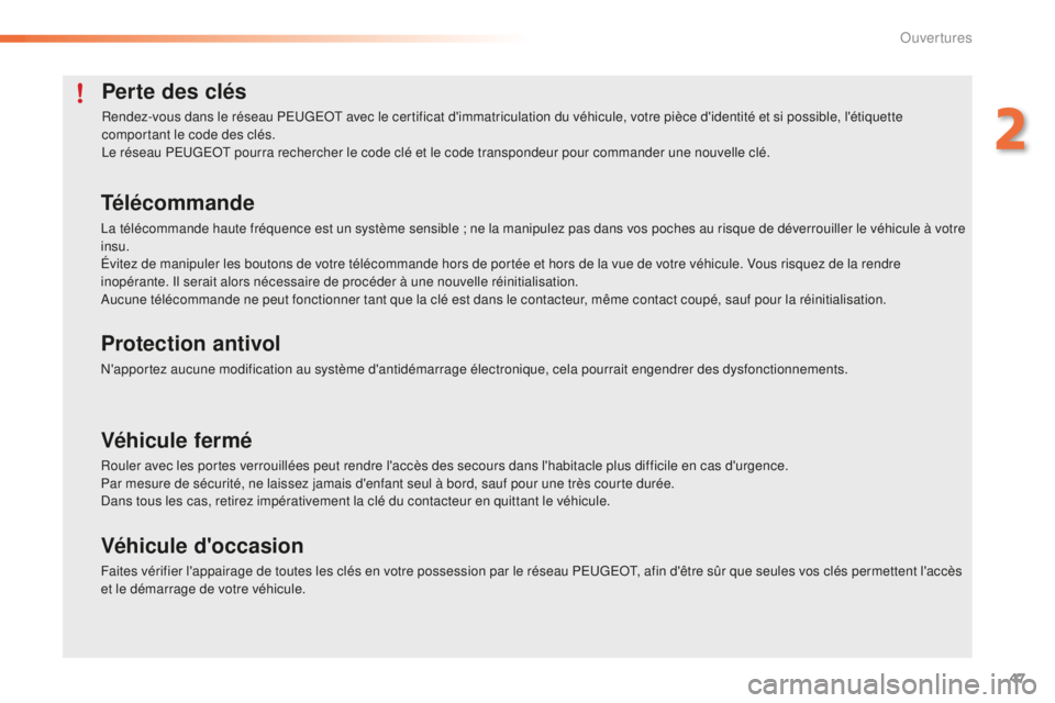 PEUGEOT 2008 2016 Manuel du propriétaire (in French) 47
Perte des clés
Rendez-vous dans le réseau PEUGEOT avec le certificat d'immatriculation du véhicule, votre pièce d'identité et si possible, l'étiquette
comportant le code des clé PEUGEOT 2008 2016 Manuel du propriétaire (in French) 47
Perte des clés
Rendez-vous dans le réseau PEUGEOT avec le certificat d'immatriculation du véhicule, votre pièce d'identité et si possible, l'étiquette
comportant le code des clé