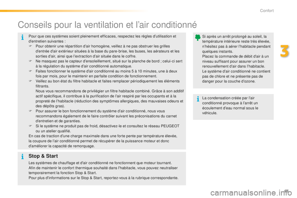 PEUGEOT 2008 2016 Manuel du propriétaire (in French) 63
Pour que ces systèmes soient pleinement efficaces, respectez les règles d’utilisation et
d’entretien suivantes :
F
P
our obtenir une répartition d’air homogène, veillez à ne pas obst PEUGEOT 2008 2016 Manuel du propriétaire (in French) 63
Pour que ces systèmes soient pleinement efficaces, respectez les règles d’utilisation et
d’entretien suivantes :
F
P
our obtenir une répartition d’air homogène, veillez à ne pas obst