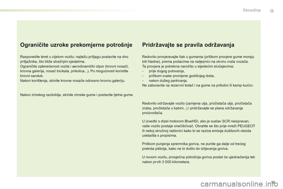 PEUGEOT 2008 2016 Upute Za Rukovanje (in Croatian) 13
2008_hr_Chap00c_eco-conduite_ed01-2016
Ograničite uzroke prekomjerne potrošnje
Rasporedite teret u cijelom vozilu; najtežu prtljagu postavite na dno
prtljažnika, što bliže stražnjim sjedali PEUGEOT 2008 2016 Upute Za Rukovanje (in Croatian) 13
2008_hr_Chap00c_eco-conduite_ed01-2016
Ograničite uzroke prekomjerne potrošnje
Rasporedite teret u cijelom vozilu; najtežu prtljagu postavite na dno
prtljažnika, što bliže stražnjim sjedali