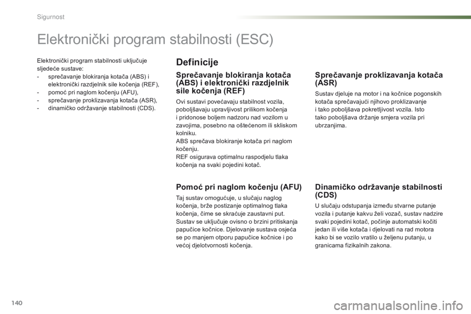 PEUGEOT 2008 2016 Upute Za Rukovanje (in Croatian) 140
2008_hr_Chap07_securite_ed01-2016
Elektronički program stabilnosti uključuje
sljedeće sustave:
-
sp
rečavanje blokiranja kotača (ABS) i
elektronički razdjelnik sile kočenja (REF),
-
po
PEUGEOT 2008 2016 Upute Za Rukovanje (in Croatian) 140
2008_hr_Chap07_securite_ed01-2016
Elektronički program stabilnosti uključuje
sljedeće sustave:
-
sp
rečavanje blokiranja kotača (ABS) i
elektronički razdjelnik sile kočenja (REF),
-
po